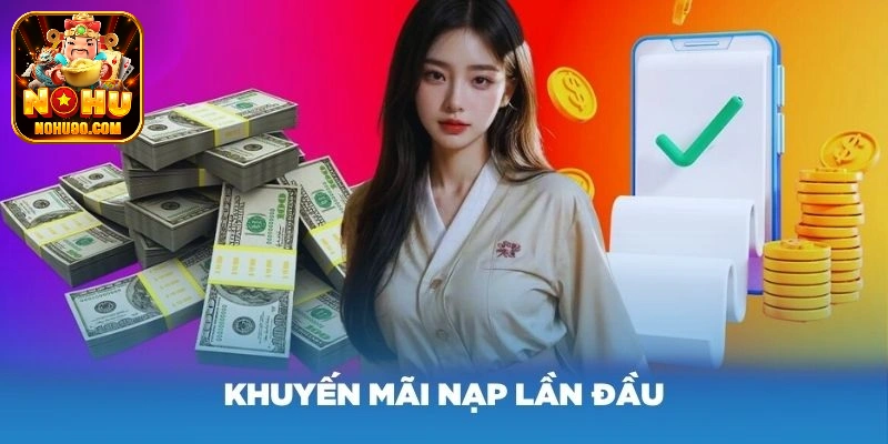 Người chơi nạp tiền lần đầu tại nohu90 sẽ nhận ngay 198K